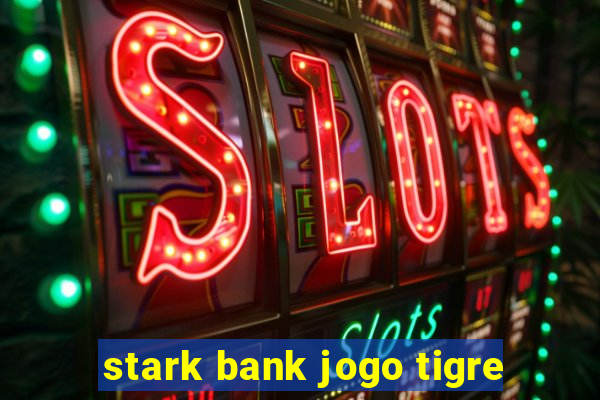 stark bank jogo tigre